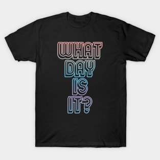 What Day Is It? T-Shirt